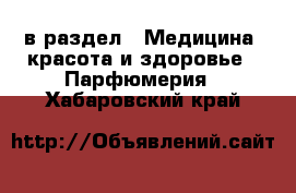  в раздел : Медицина, красота и здоровье » Парфюмерия . Хабаровский край